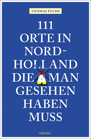 111 Orte in Nordholland, die man gesehen haben muss von Fuchs,  Thomas