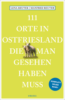 111 Orte in Ostfriesland, die man gesehen haben muss von Reuter,  Lena, Reuter,  Manfred