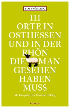 111 Orte in Osthessen und in der Rhön, die man gesehen haben muss von Frühling,  Christine, Frühling,  Tim