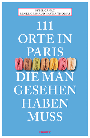 111 Orte in Paris, die man gesehen haben muss von Canac,  Sybil, Grimaud,  Renée, Thomas,  Katia