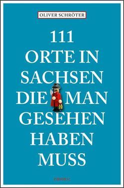 111 Orte in Sachsen die man gesehen haben muss von Schröter,  Oliver