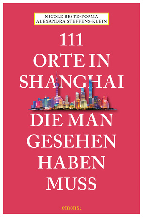 111 Orte in Shanghai, die man gesehen haben muss von Beste-Fopma,  Nicole, Steffens-Klein,  Alexandra