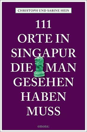 111 Orte in Singapur, die man gesehen haben muss von Hein,  Christoph, Hein-Seppeler,  Sabine