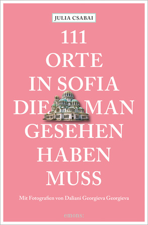 111 Orte in Sofia, die man gesehen haben muss von Csabai,  Julia, Georgieva Georgieva,  Daliani