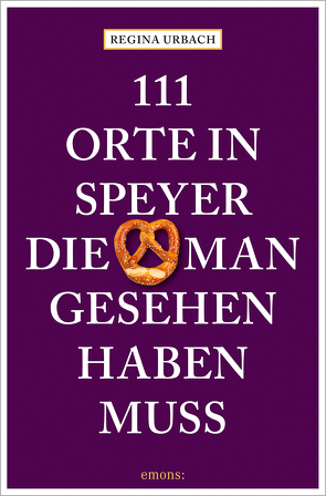 111 Orte in Speyer, die man gesehen haben muss von Urbach,  Regina