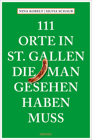 111 Orte in St. Gallen, die man gesehen haben muss von Kobelt,  Nina, Schaub,  Silvia