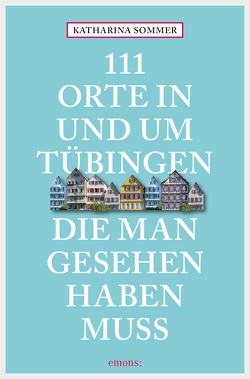 111 Orte in Tübingen, die man gesehen haben muss von Sommer,  Katharina