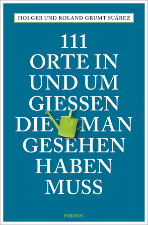 111 Orte in und um Gießen, die man gesehen haben muss von Grumt Suárez,  Holger, Grumt Suárez,  Roland