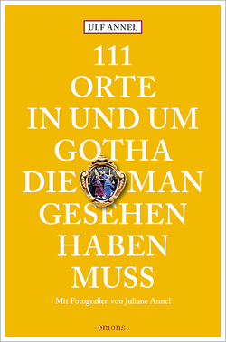 111 Orte in und um Gotha, die man gesehen haben muss von Annel,  Juliane, Annel,  Ulf