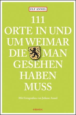 111 Orte in und um Weimar, die man gesehen haben muss von Annel,  Juliane, Annel,  Ulf