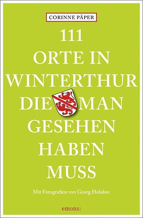 111 Orte in Winterthur, die man gesehen haben muss von Holubec,  Georg, Päper,  Corinne