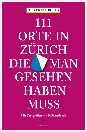 111 Orte in Zürich, die man gesehen haben muss von Saalbach,  Falk, Schröter,  Oliver