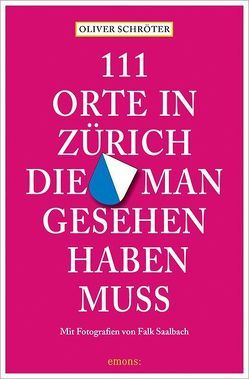 111 Orte in Zürich, die man gesehen haben muss von Saalbach,  Falk, Schröter,  Oliver