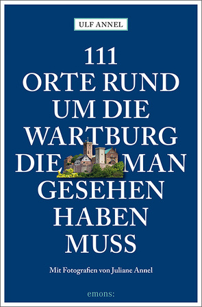 111 Orte rund um die Wartburg, die man gesehen haben muss von Annel,  Juliane, Annel,  Ulf