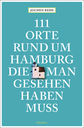 111 Orte rund um Hamburg, die man gesehen haben muss von Reiss,  Jochen