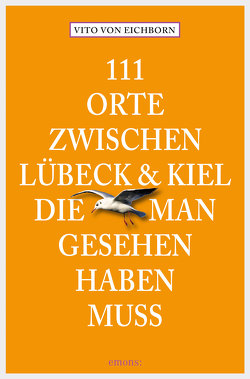 111 Orte zwischen Lübeck und Kiel, die man gesehen haben muss von Eichborn,  Vito von