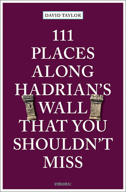 111 Places along Hadrian’s Wall That You Shouldn’t Miss von Taylor,  David