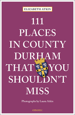 111 Places in County Durham That You Shouldn’t Miss von Atkin,  Elizabeth, Atkin,  Laura