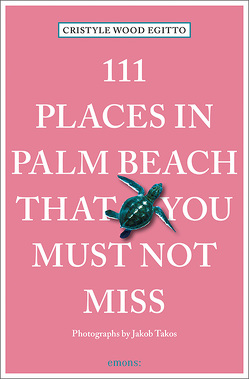 111 Places in Palm Beach That You Must Not Miss von Egitto,  Cristyle, Takos,  Jakob