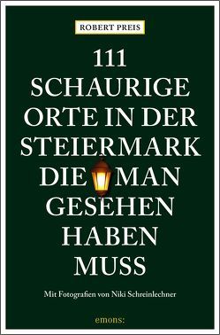 111 schaurige Orte in der Steiermark, die man gesehen haben muss von Preis,  Robert, Schreinlechner,  Niki