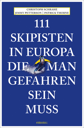 111 Skipisten in Europa, die man gefahren sein muss von Petterson,  Jimmy, Schrahe,  Christoph, Thorne,  Patrick