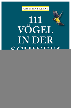 111 Vögel in der Schweiz, die man kennen muss von Aerni,  Urs Heinz