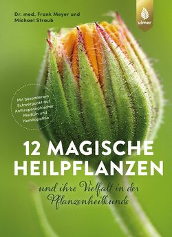 12 magische Heilpflanzen von Meyer,  Frank, Straub,  Michael