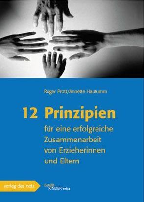 12 Prinzipien für eine erfolgreiche Zusammenarbeit von Erzieherinnen und Eltern von Hautumm,  Annette, Prott,  Roger