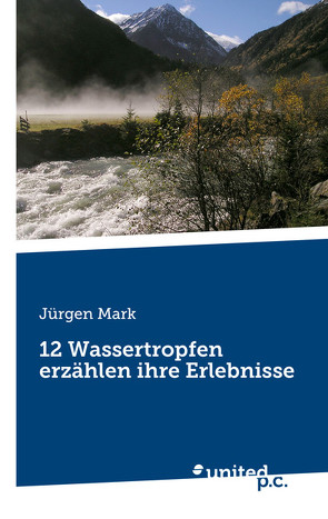 12 Wassertropfen erzählen ihre Erlebnisse von Mark,  Jürgen