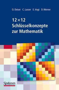 12 x 12 Schlüsselkonzepte zur Mathematik von Deiser,  Oliver, Lasser,  Caroline, Vogt,  Elmar, Werner,  Dirk