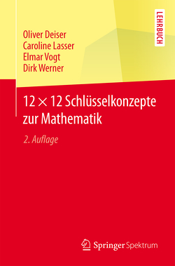 12 × 12 Schlüsselkonzepte zur Mathematik von Deiser,  Oliver, Lasser,  Caroline, Vogt,  Elmar, Werner,  Dirk