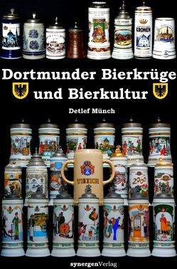 120 Jahre Dortmunder Bierkrüge – 720 Jahre Dortmunder Bierkultur von Münch,  Detlef