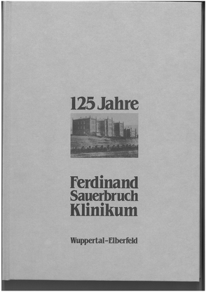 125 Jahre Ferdinand Sauerbruch-Klinikum Wuppertal-Elberfeld von Köbberling,  Joahnnes, Schnöring,  Kurt, Streicher,  Hans J