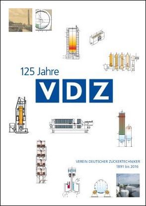 125 Jahre Verein Deutscher Zuckertechniker 1891-2016 von Dr. Bruhns,  Jürgen, Dr.-Ing. Bruhns,  Martin, Jakobiak,  Günter, Voss,  Christian
