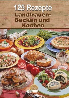 125 Rezepte Landfrauen Backen und Kochen von garant Verlag GmbH