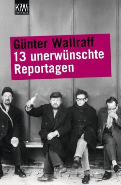 13 unerwünschte Reportagen von Wallraff,  Günter