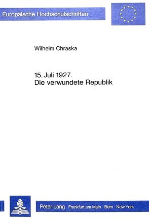 15. Juli 1927- Die verwundete Republik von Chraska,  Wilhelm