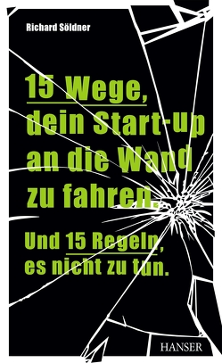 15 Wege, dein Start-up an die Wand zu fahren. Und 15 Regeln, es nicht zu tun von Söldner,  Richard