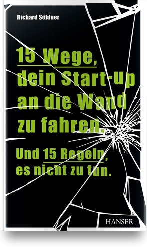 15 Wege, dein Start-up an die Wand zu fahren. Und 15 Regeln, es nicht zu tun von Söldner,  Richard