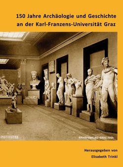 150 Jahre Archäologie und Geschichte an der Karl-Franzens-Universität Graz von Trinkl,  Elisabeth