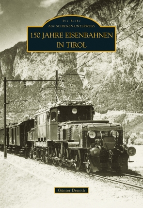 150 Jahre Eisenbahnen in Tirol von Denoth,  Günter