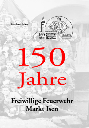 150 Jahre Freiwillige Feuerwehr Markt Isen von Schex,  Bernhard