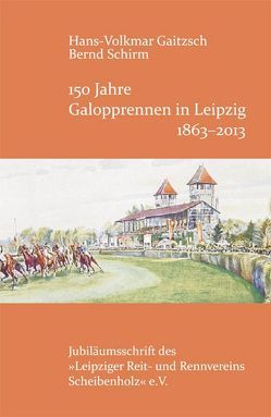 150 Jahre Galopprennen in Leipzig 1863-2013 von Gaitzsch,  Hans-Volkmar, Schirm,  Bernd