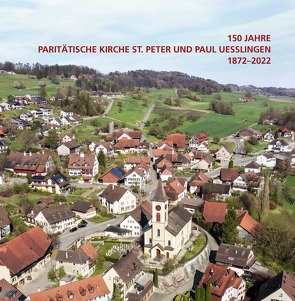 150 Jahre Paritätische Kirche St. Peter und Paul Uesslingen 1872–2022 von Hux,  Angelus
