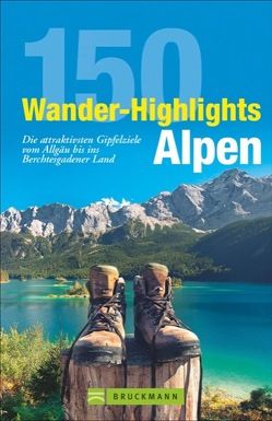 150 Wander-Highlights Alpen von Bauregger,  Heinrich, Freier,  Peter, Hüsler,  Hildegard, Irlinger,  Bernhard, Meier,  Markus und Janina, Pröttel,  Michael