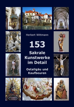 153 Sakrale Kunstwerke im Detail. Ostallgäu und Kaufbeuren von Wittmann,  Herbert