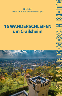 16 Wanderschleifen um Crailsheim von Bolz,  Gudrun, Köppl,  Michael, Stirn,  Ute
