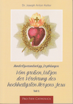 172 Erzählungen vom großen Nutzen der Verehrung des hochheiligsten Herzens Jesu, Teil 1 von Keller,  Joseph Anton