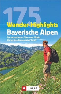 175 Wander-Highlights Bayerische Alpen von Bauregger,  Heinrich, Hüsler,  Hildegard, Irlinger,  Bernhard, Kleemann,  Michael, Mayer,  Robert, Pröttel,  Michael, Späth,  Anette