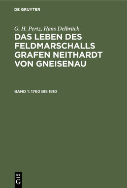 G. H. Pertz; Hans Delbrück: Das Leben des Feldmarschalls Grafen Neithardt von Gneisenau / 1760 bis 1810 von Delbrueck,  Hans, Pertz,  G. H.